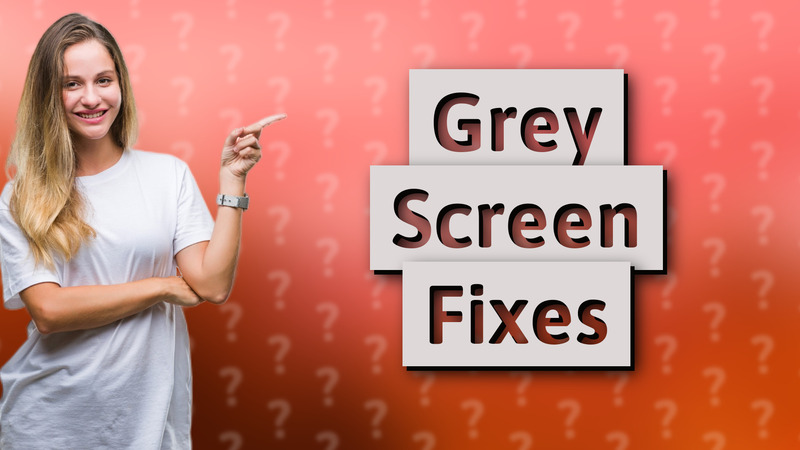Grey Screen Fixes