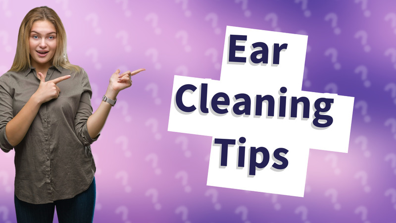 Ear Cleaning Tips