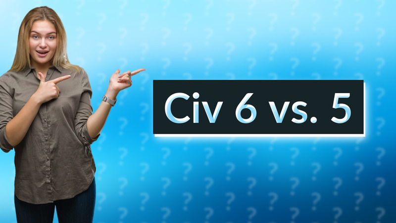 Civ 6 vs. 5