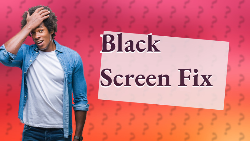 Black Screen Fix