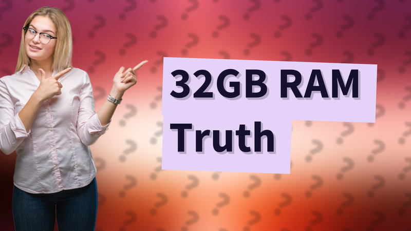 32GB RAM Truth