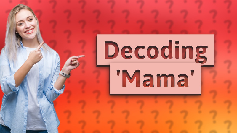Decoding 'Mama'
