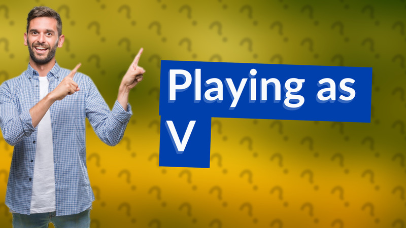 Playing as V