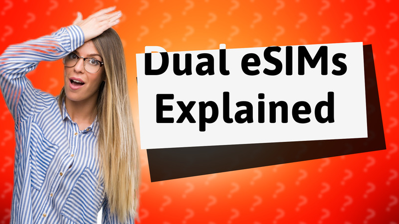 Dual eSIMs Explained
