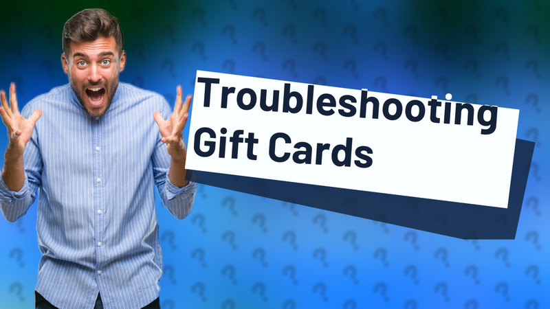 Troubleshooting Gift Cards