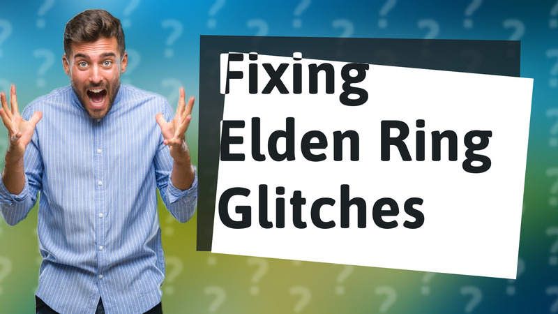 Fixing Elden Ring Glitches