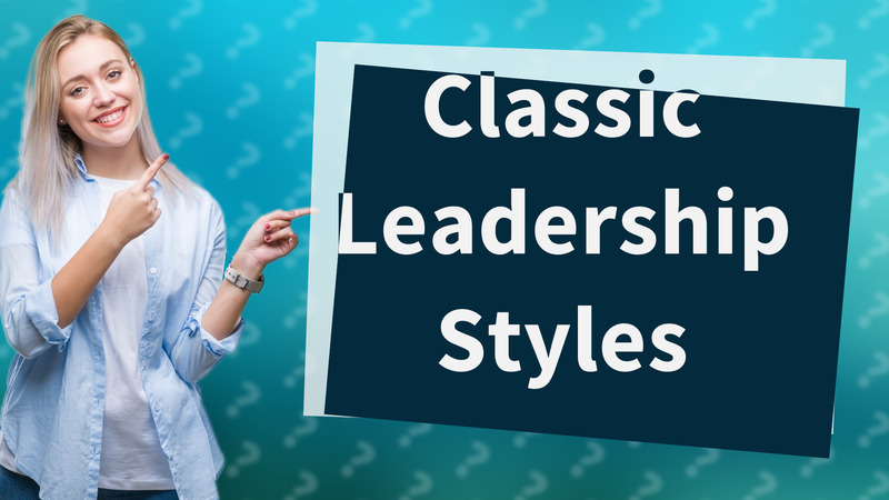Classic Leadership Styles