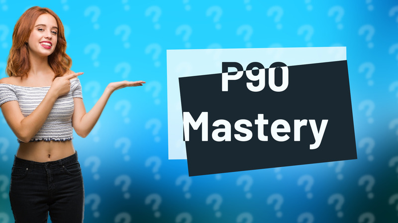P90 Mastery