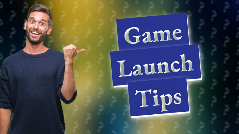 Game Launch Tips