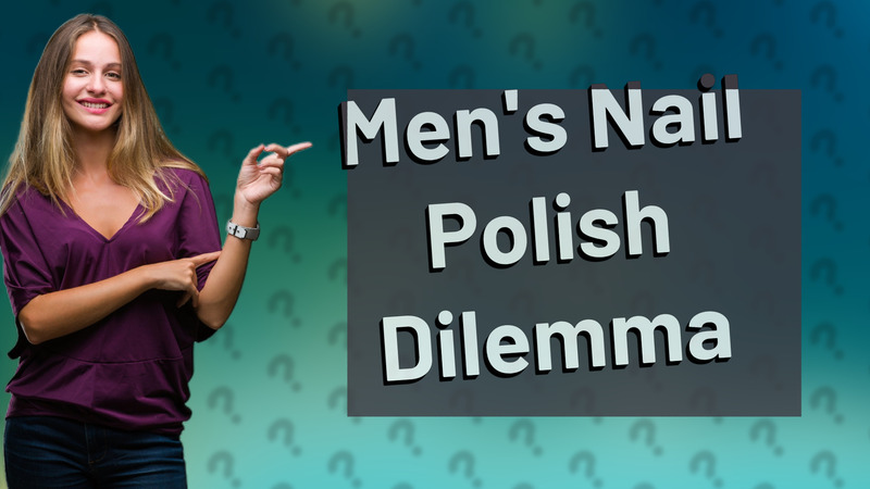 Men's Nail Polish Dilemma