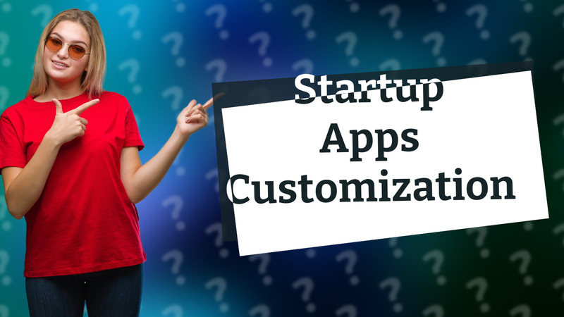 Startup Apps Customization