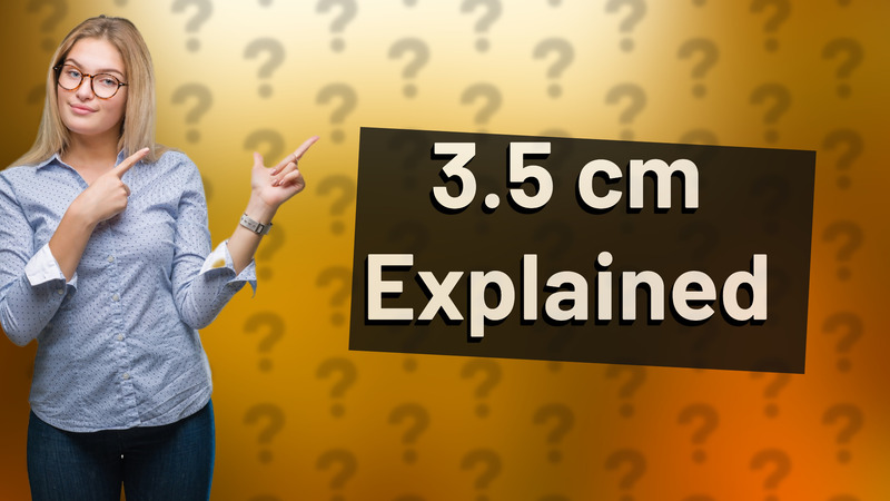 3.5 cm Explained