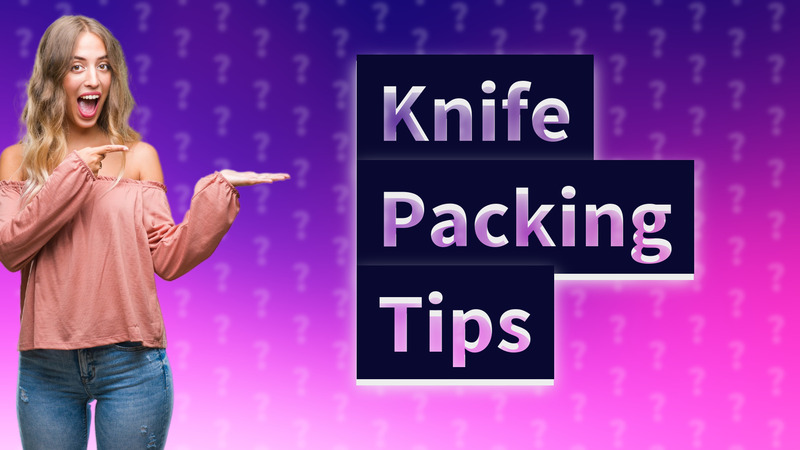 Knife Packing Tips