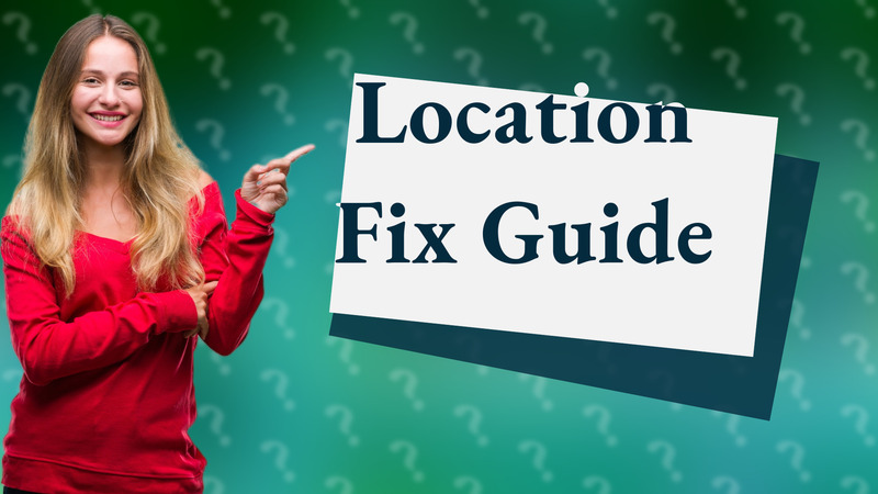 Location Fix Guide