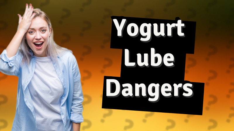 Yogurt Lube Dangers