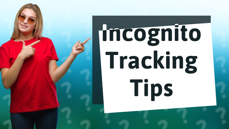 Incognito Tracking Tips