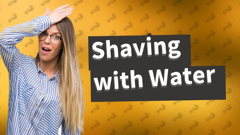 Shaving with Water