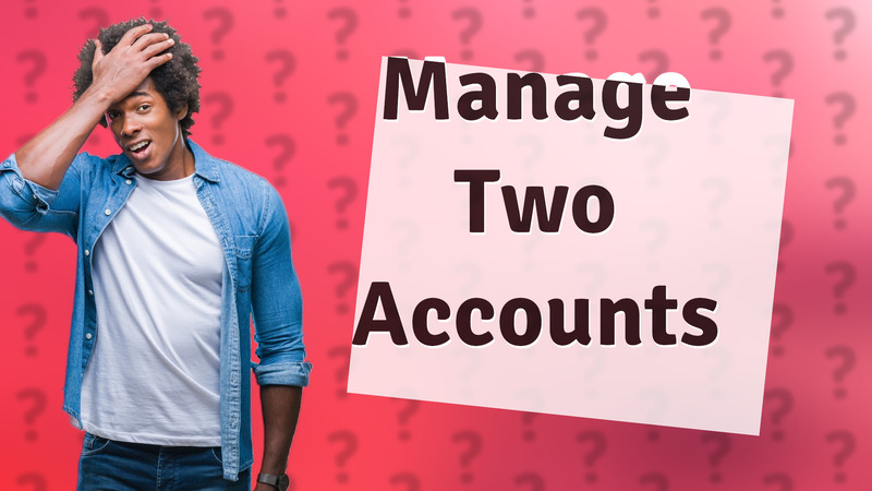 Manage Two Accounts