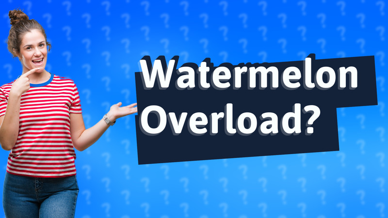 Watermelon Overload?