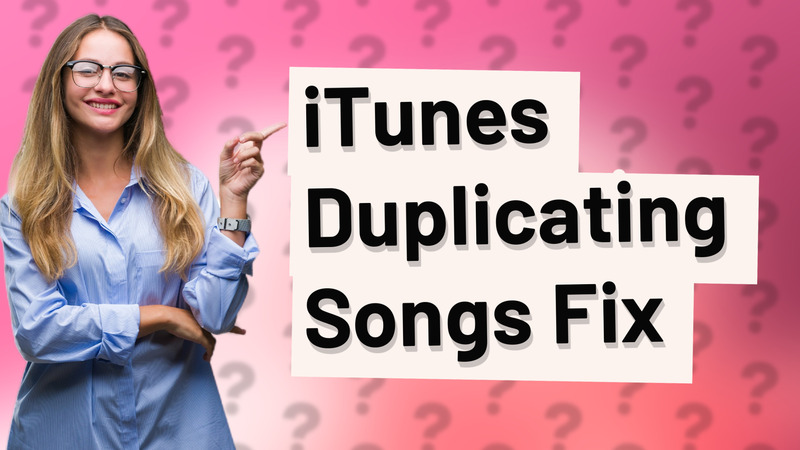 iTunes Duplicating Songs Fix