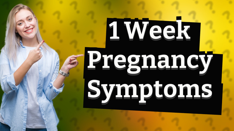 1 Week Pregnancy Symptoms