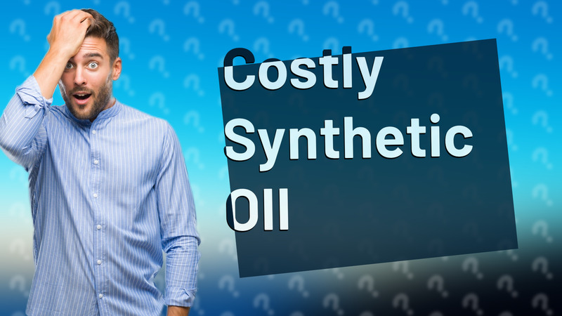 Costly Synthetic OIl