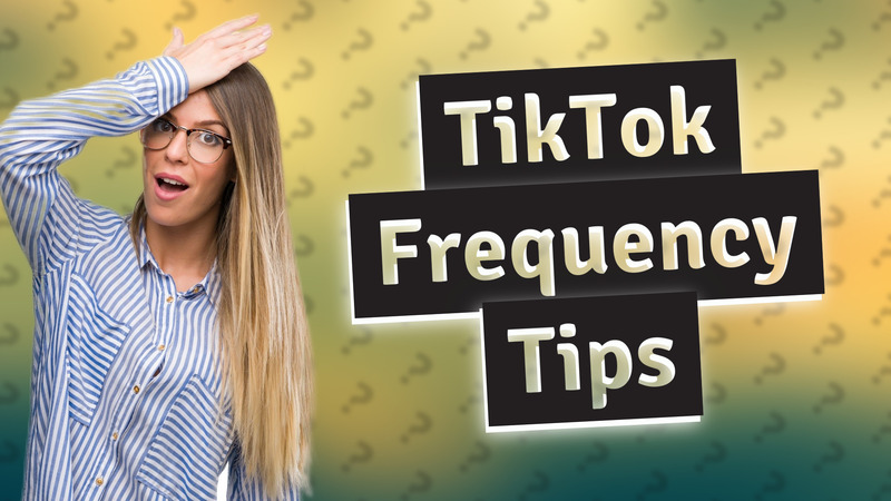 TikTok Frequency Tips