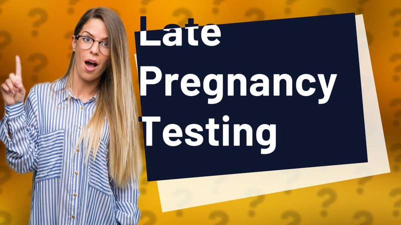 Late Pregnancy Testing