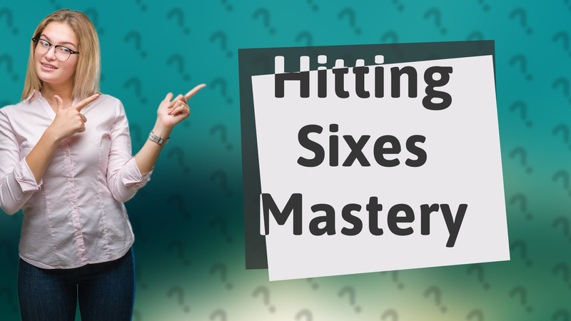 Hitting Sixes Mastery