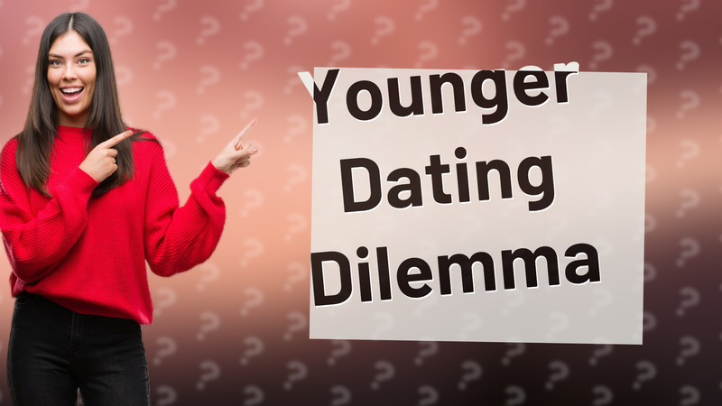 Younger Dating Dilemma