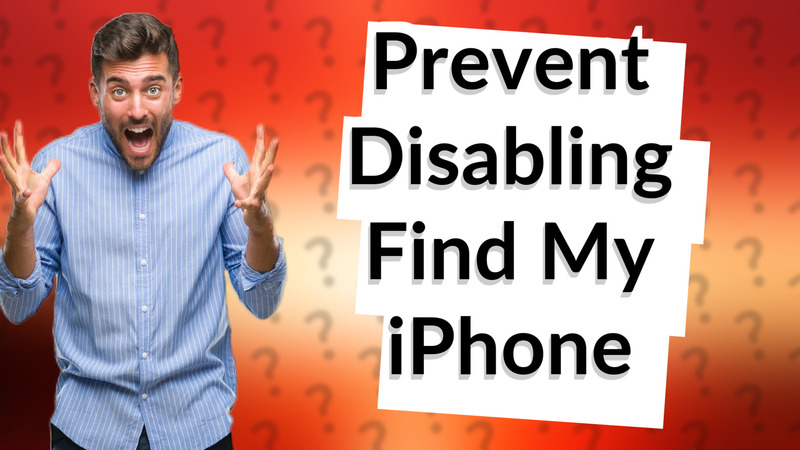 Prevent Disabling Find My iPhone