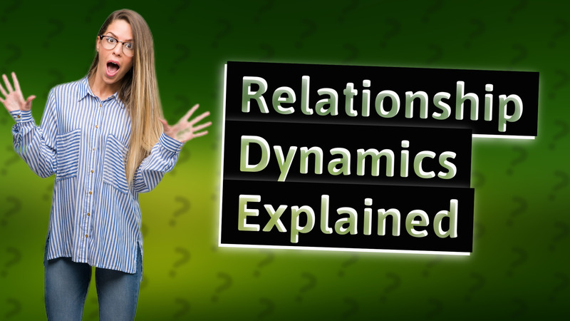 Relationship Dynamics Explained