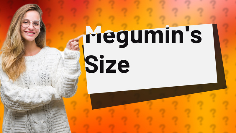 Megumin's Size