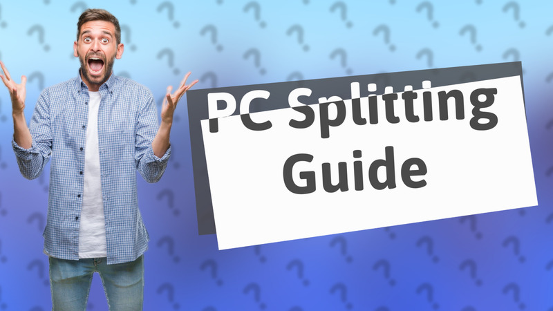 PC Splitting Guide