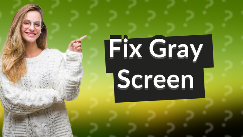 Fix Gray Screen