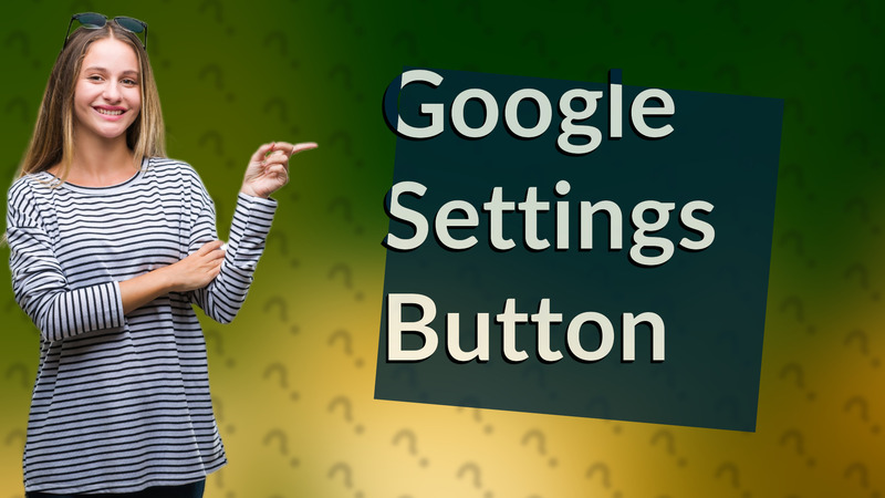 Google Settings Button