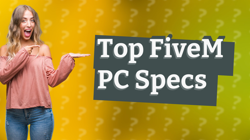 Top FiveM PC Specs