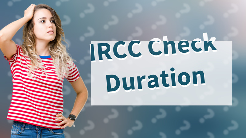 IRCC Check Duration