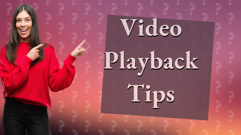 Video Playback Tips