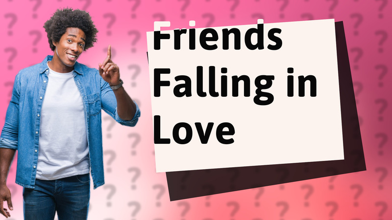 Friends Falling in Love