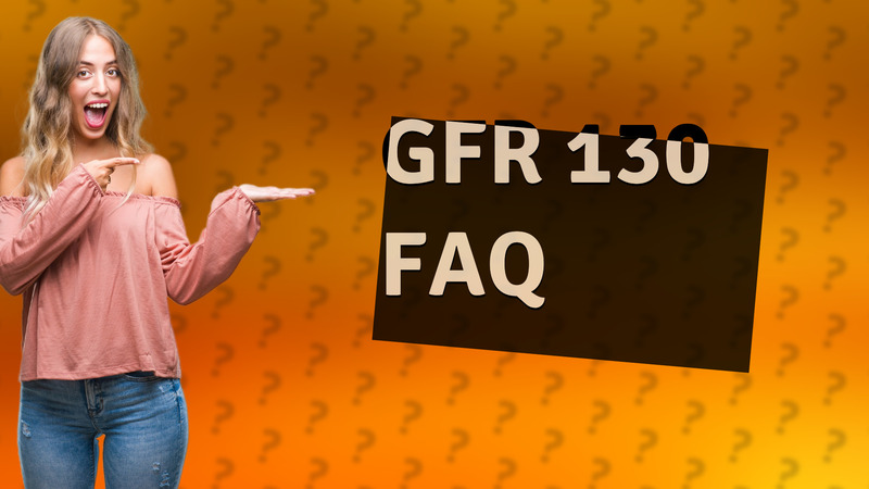 GFR 130 FAQ