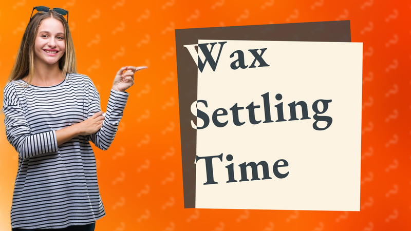 Wax Settling Time