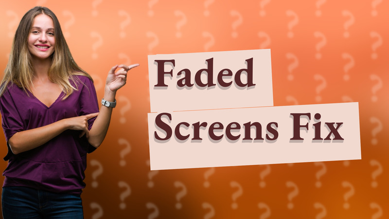 Faded Screens Fix