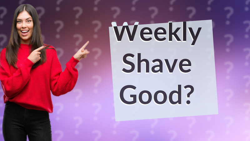 Weekly Shave Good?