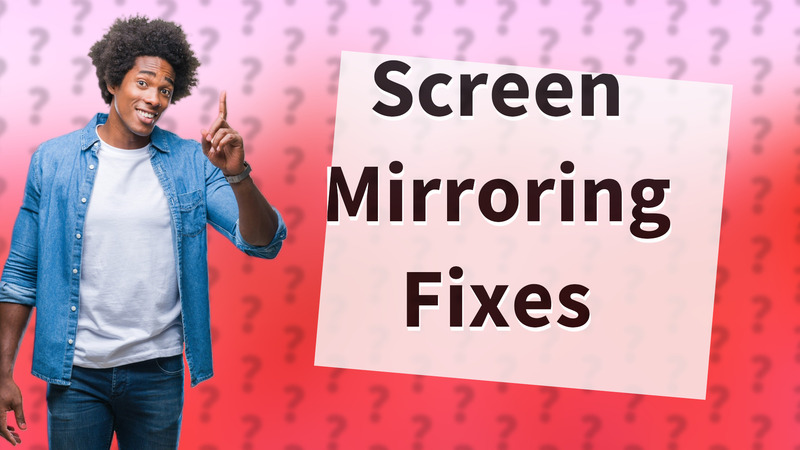 Screen Mirroring Fixes