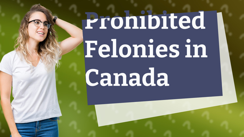 Prohibited Felonies in Canada