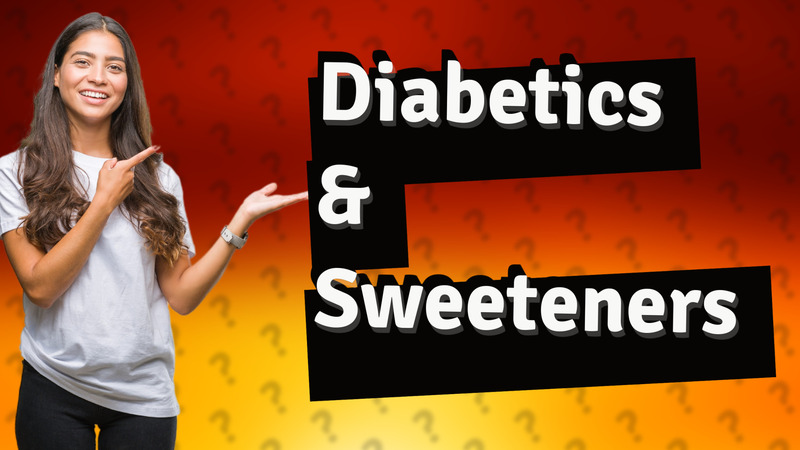 Diabetics & Sweeteners