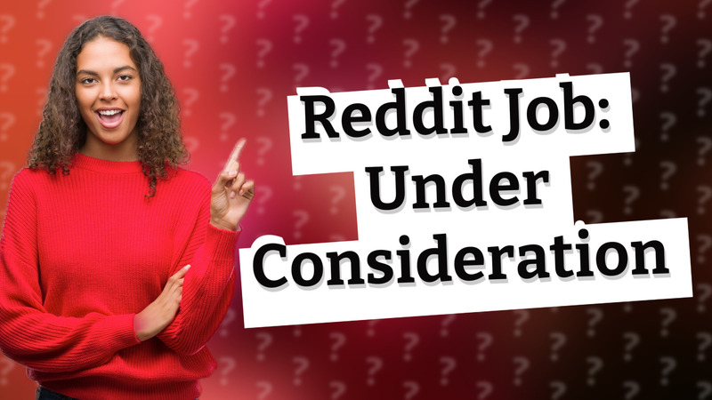 Reddit Job: Under Consideration