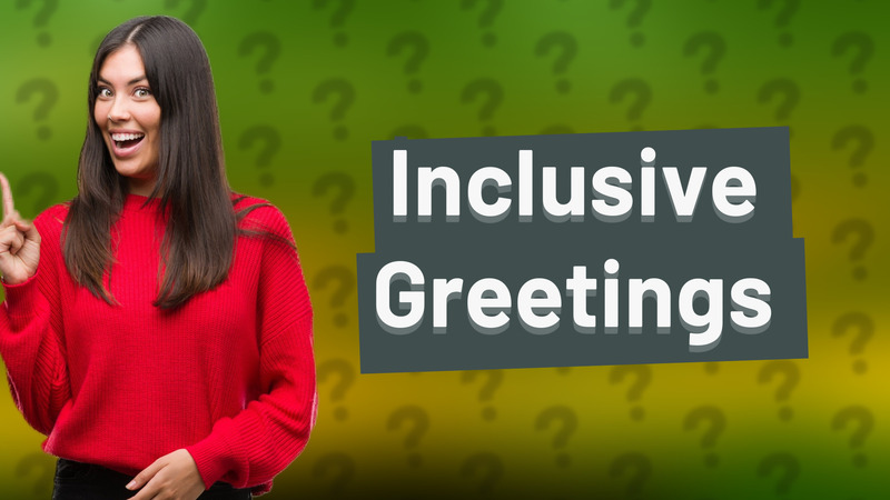 Inclusive Greetings