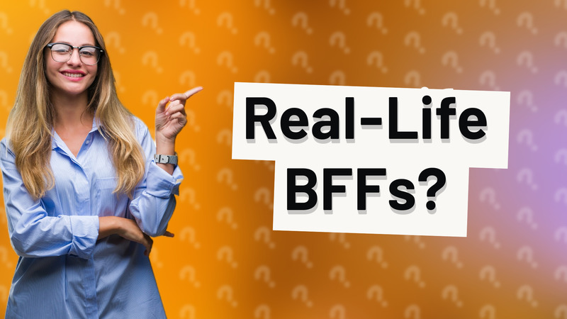 Real-Life BFFs?